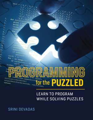 Programming for the Puzzled – Learn to Program While Solving Puzzles de Srini Devadas