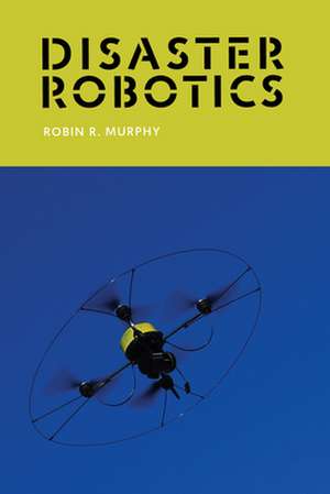 Disaster Robotics de Robin R. Murphy