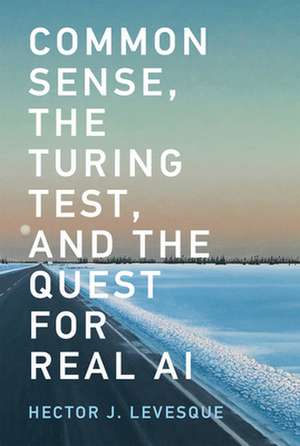 Common Sense, the Turing Test, and the Quest for Real AI de Hector J. Levesque