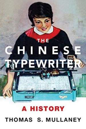 The Chinese Typewriter – A History de Thomas S. Mullaney