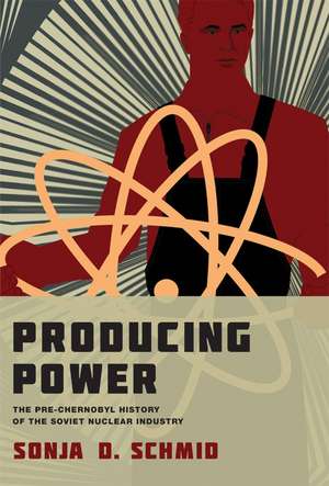 Producing Power – The Pre–Chernobyl History of the Soviet Nuclear Industry de Sonja D. Schmid