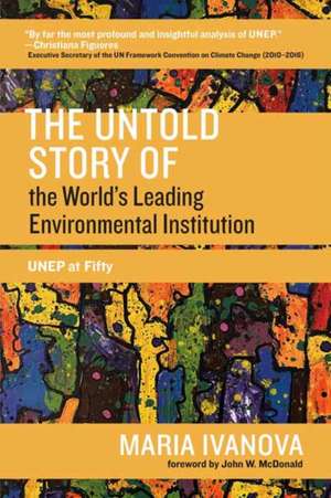 The Untold Story of the World's Leading Environmental Institution de Maria Ivanova