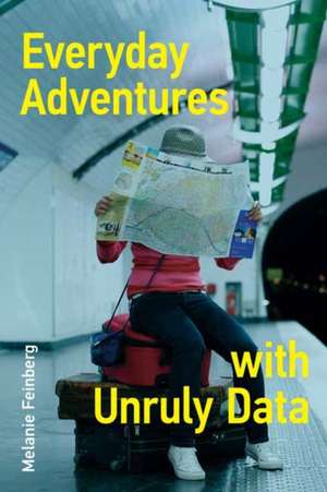 Everyday Adventures with Unruly Data de Melanie Feinberg