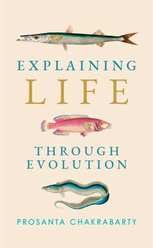 Explaining Life through Evolution de Prosanta Chakrabarty