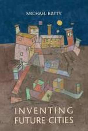 Inventing Future Cities de Michael Batty