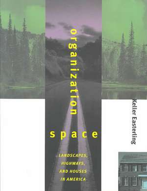 Organization Space – Landscapes, Highways & Houses in America de Keller Easterling