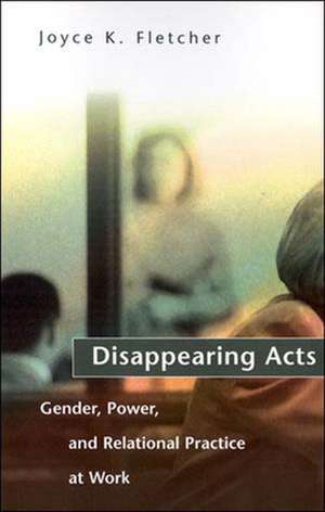 Disappearing Acts – Gender, Power & Relational Practice at Work de Joyce K Fletcher