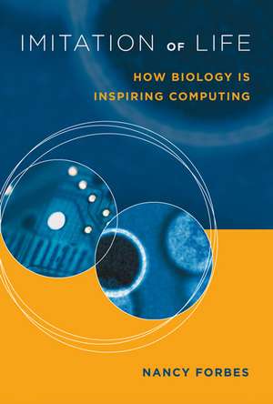 Imitation of Life – How Biology is Inspiring Computing de Nancy Forbes