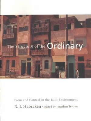 The Structure of the Ordinary – Form & Control in the Built Environment de N J Habraken