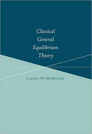 Classical General Equilibrium Theory de Lionel W Mckenzie