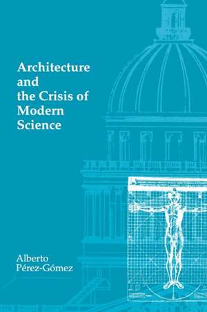 Architecture and the Crisis of Modern Science de Pérez–gómez