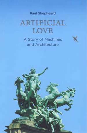 Artificial Love – A Story of Machines & Architecture de Paul Shepheard