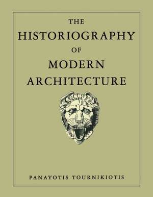 The Historiography of Modern Architecture de Panayotis Tournikiotis