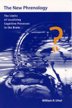 The New Phrenology – The Limits of Localizing Cognitive Processes in the Brain de William R. Uttal