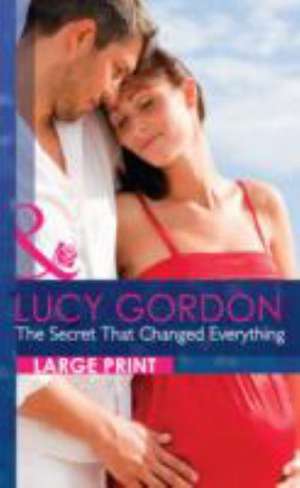 The Secret That Changed Everything de Lucy Gordon