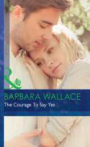 The Courage to Say Yes de Barbara Wallace