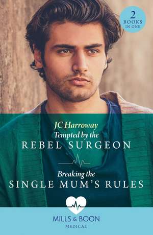 Tempted By The Rebel Surgeon / Breaking The Single Mum's Rules de Jc Harroway