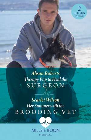 Therapy Pup To Heal The Surgeon / Her Summer With The Brooding Vet de Alison Roberts