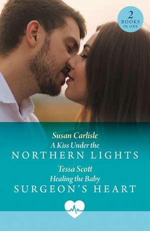 A Kiss Under The Northern Lights / Healing The Baby Surgeon's Heart de Susan Carlisle