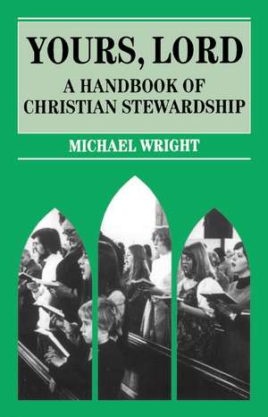 Yours Lord: A Handbook of Christian Stewardship de Michael J. Wright