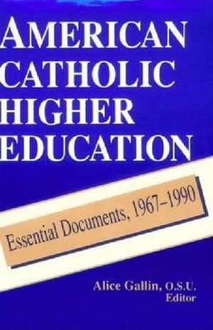 American Catholic Higher Education – Essential Documents, 1967–1990 de Alice Gallin O.s.u.