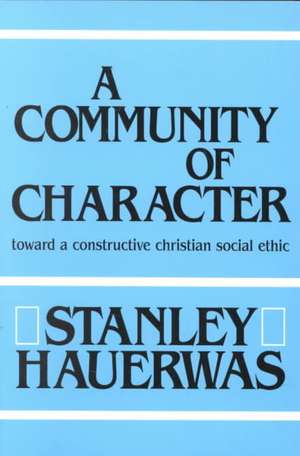 A Community of Character – Toward a Constructive Christian Social Ethic de Stanley Hauerwas