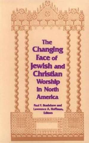 Changing Face of Jewish and Christian Worship in North America de Paul F. Bradshaw