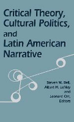 Critical Theory, Cultural Politics, and Latin American Narrative de Steven M. Bell