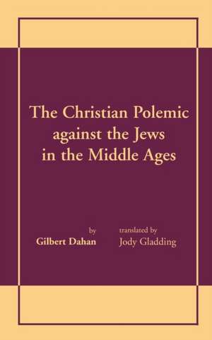 Christian Polemic against the Jews in the Middle Ages, The de Gilbert Dahan