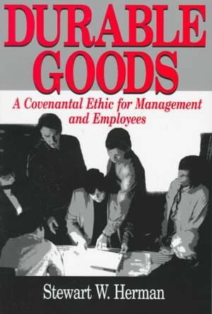 Durable Goods – A Covenantal Ethic for Management and Employees de Stewart W. Herman