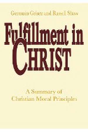 Fulfillment in Christ – A Summary of Christian Moral Principles de Germain Grisez