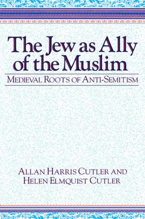 The Jew as Ally of the Muslim – Medieval Roots of Anti–Semitism de Allan Harris Cutler