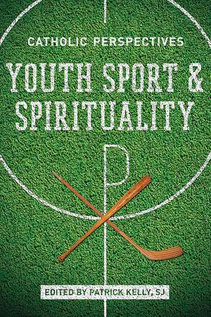 Youth Sport and Spirituality – Catholic Perspectives de Patrick Kelly S.j.