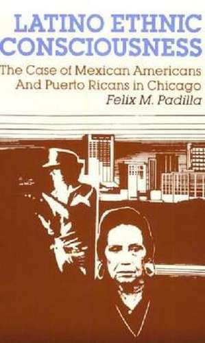 Latino Ethnic Consciousness – The Case of Mexican Americans and Puerto Ricans in Chicago de Felix M. Padilla