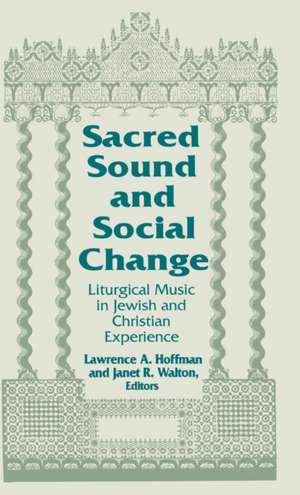 Sacred Sound and Social Change – Liturgical Music in Jewish and Christian Experience de Lawrence A. Hoffman