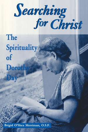 Searching For Christ – The Spirituality of Dorothy Day de Brigid O`shea Merriman