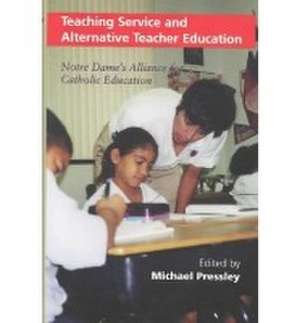 Teaching Service and Alternative Teacher Educati – Notre Dame`s Alliance for Catholic Education de Michael Pressley