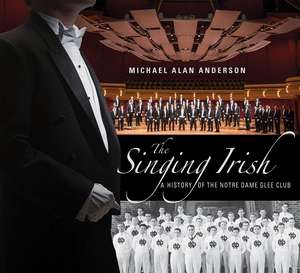 The Singing Irish – A History of the Notre Dame Glee Club de Michael Alan Anderson