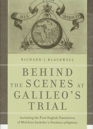 Behind the Scenes at Galileo`s Trial – Including the First English Translation of Melchior Inchofer`s Tractatus syllepticus de Richard J. Blackwell