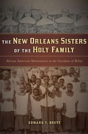 The New Orleans Sisters of the Holy Family – African American Missionaries to the Garifuna of Belize de Edward T. Brett