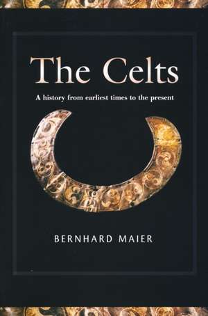 Celts – A History from Earliest Times to the Present de Bernhard Maier