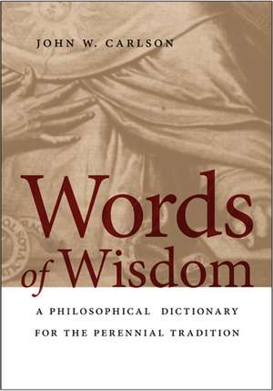 Words of Wisdom – A Philosophical Dictionary for the Perennial Tradition de John W. Carlson