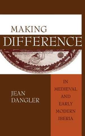 Making Difference in Medieval and Early Modern Iberia de Jean Dangler