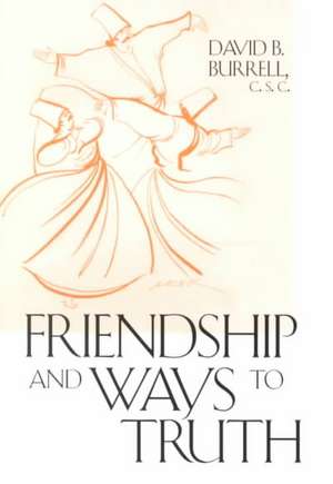 Friendship and Ways to Truth de David B. Burrell C.s.c.