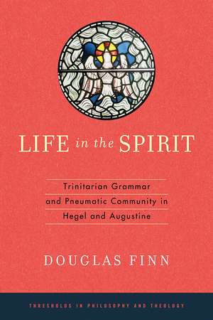 Life in the Spirit – Trinitarian Grammar and Pneumatic Community in Hegel and Augustine de Douglas Finn