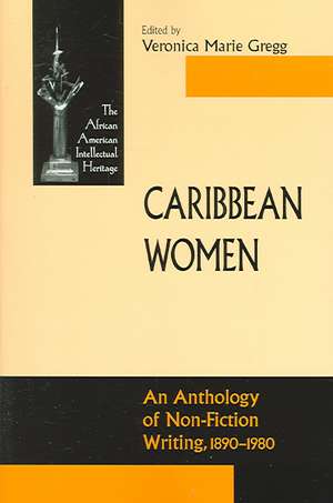 Caribbean Women – An Anthology of Non–Fiction Writing, 1890–1981 de Veronica Marie Gregg