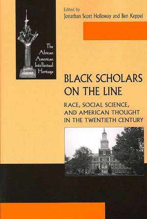 Black Scholars on the Line – Race, Social Science, and American Thought in the Twentieth Century de Jonathan Holloway