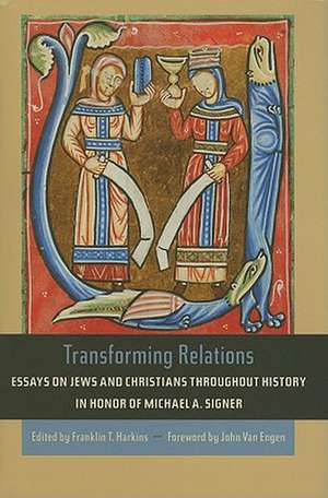 Transforming Relations – Essays on Jews and Christians throughout History in Honor of Michael A. Signer de Franklin Harkins