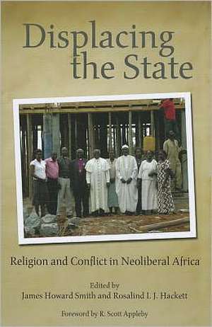 Displacing the State – Religion and Conflict in Neoliberal Africa de James Howard Smith