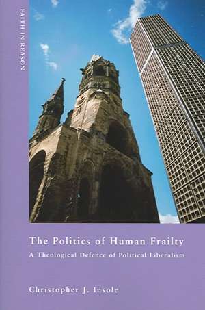 The Politics of Human Frailty: A Theological Defense of Political Liberalism de Christopher J. Insole